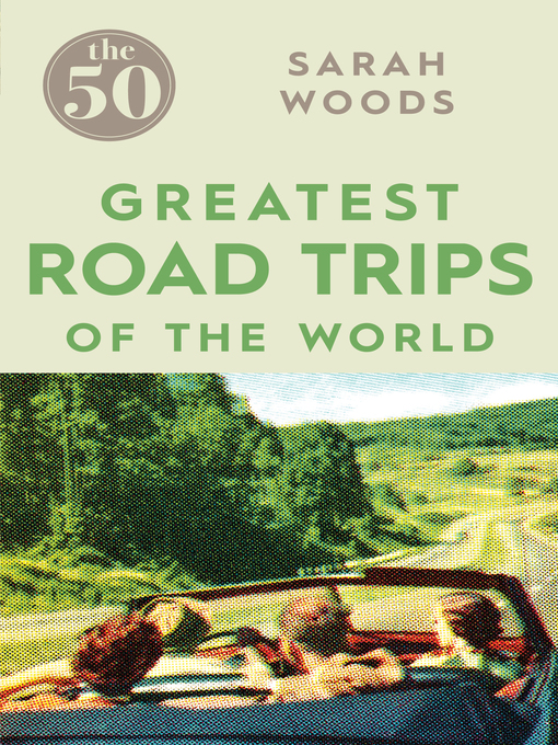 Title details for The 50 Greatest Road Trips by Sarah Woods - Available